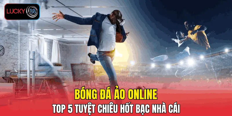 Bóng Đá Ảo Online - Top 5 Tuyệt Chiêu Hốt Bạc Nhà Cái