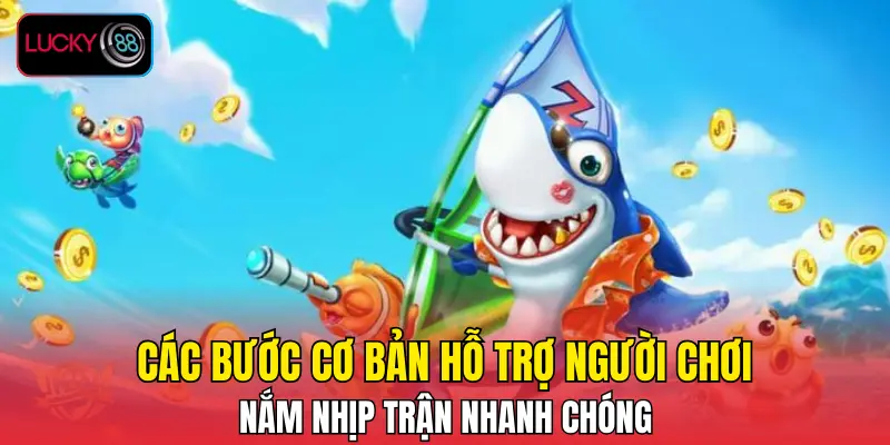 Các bước cơ bản hỗ trợ người chơi nắm nhịp trận nhanh chóng