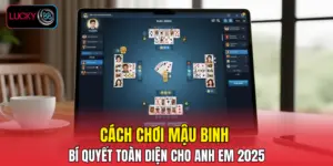 Cách Chơi Mậu Binh – Bí Quyết Toàn Diện Cho Anh Em 2025