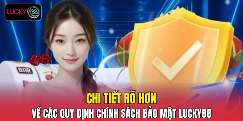Chi tiết rõ hơn về các quy định chính sách bảo mật LUCKY88 Chi tiết rõ hơn về các quy định chính sách bảo mật LUCKY88