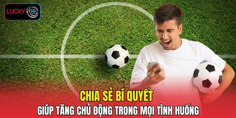 LUCKY88 Chia sẻ bí quyết tăng chủ động trong mọi tình huống