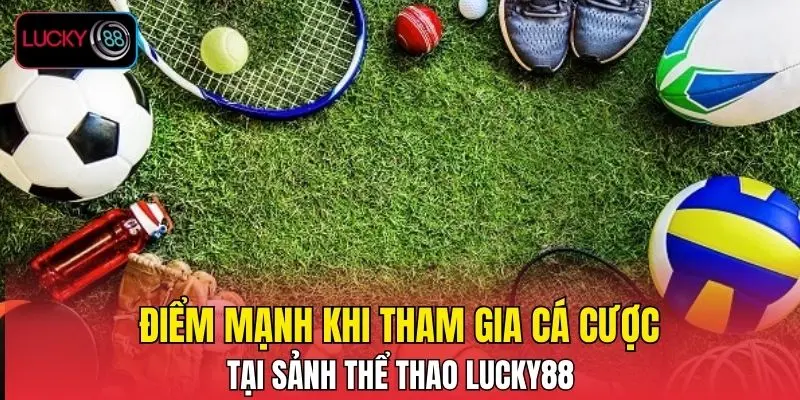 Điểm mạnh khi tham gia cá cược tại sảnh thể thao LUCKY88 Điểm mạnh khi tham gia cá cược tại sảnh thể thao LUCKY88