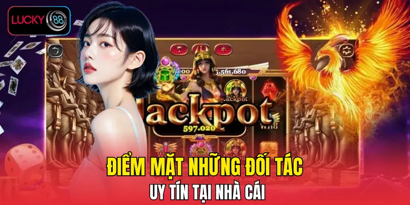 Điểm mặt những đối tác uy tín tại nhà cái Điểm mặt những đối tác uy tín tại nhà cái