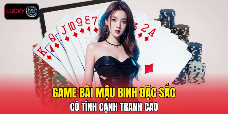 Game bài Mậu Binh đặc sắc, có tính cạnh tranh cao