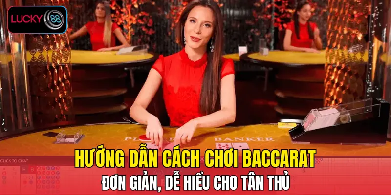 Hướng dẫn cách chơi baccarat đơn giản, dễ hiểu cho tân thủ