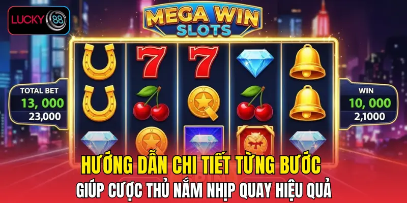 Hướng dẫn chi tiết từng bước giúp cược thủ nắm nhịp quay hiệu quả
