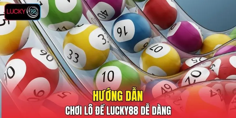 Hướng dẫn chơi lô đề LUCKY88 dễ dàng