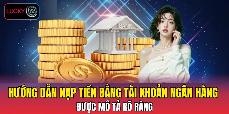 Hướng dẫn nạp tiền bằng tài khoản ngân hàng được mô tả rõ ràng Hướng dẫn nạp tiền bằng tài khoản ngân hàng được mô tả rõ ràng