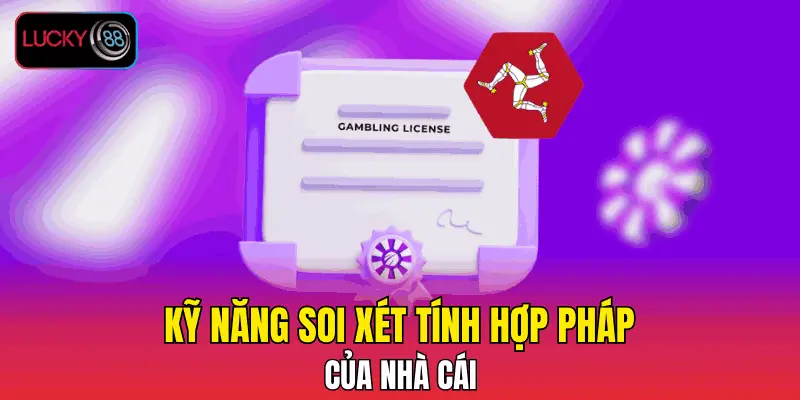 Kỹ năng soi xét tính hợp pháp của nhà cái Kỹ năng soi xét tính hợp pháp của nhà cái