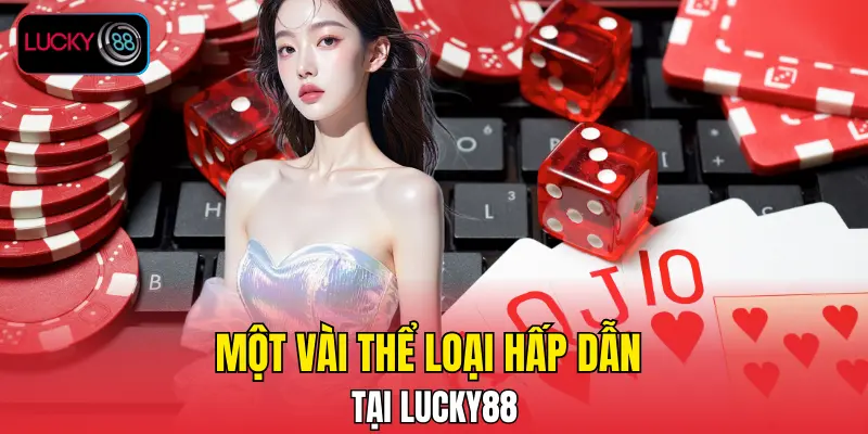 Một vài thể loại hấp dẫn tại LUCKY88 Một vài thể loại hấp dẫn tại LUCKY88