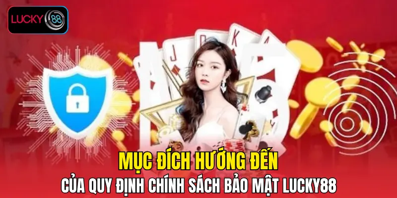 Mục đích hướng đến của quy định chính sách bảo mật LUCKY88 Mục đích hướng đến của quy định chính sách bảo mật LUCKY88