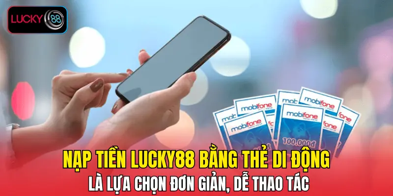 Nạp tiền LUCKY88 bằng thẻ di động là lựa chọn đơn giản, dễ thao tác Nạp tiền LUCKY88 bằng thẻ di động là lựa chọn đơn giản, dễ thao tác
