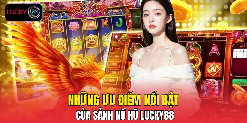 Những ưu điểm nổi bật của sảnh nổ hũ LUCKY88 Những ưu điểm nổi bật của sảnh nổ hũ LUCKY88