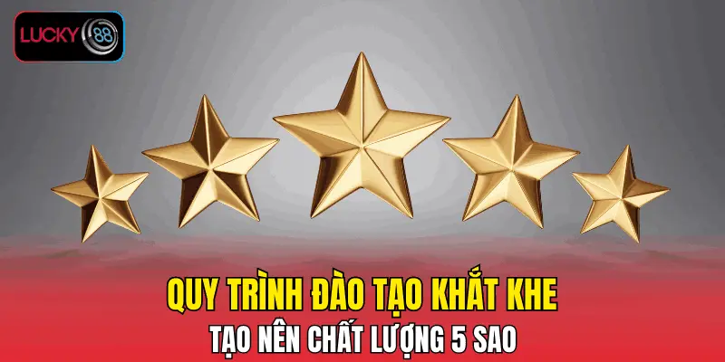 Quy trình đào tạo khắt khe tạo nên chất lượng 5 sao Quy trình đào tạo khắt khe tạo nên chất lượng 5 sao