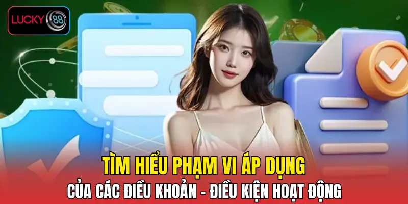 Tìm hiểu phạm vi áp dụng của các điều khoản - điều kiện hoạt động Tìm hiểu phạm vi áp dụng của các điều khoản - điều kiện hoạt động