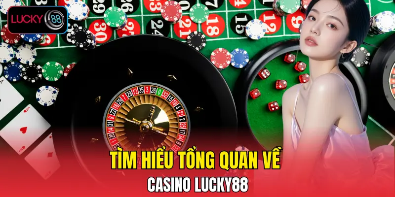 Tìm hiểu tổng quan về Casino LUCKY88 Tìm hiểu tổng quan về Casino LUCKY88