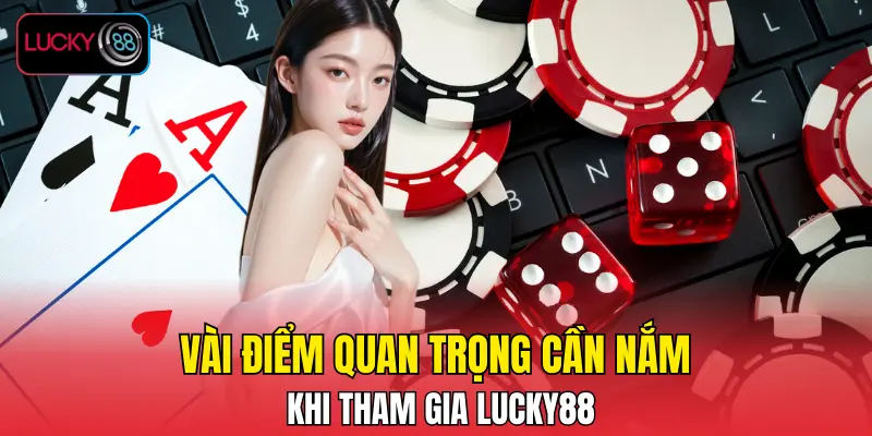 Vài điểm quan trọng cần nắm khi tham gia LUCKY88 Vài điểm quan trọng cần nắm khi tham gia LUCKY88