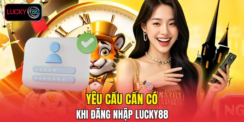 Yêu cầu cần có khi đăng nhập LUCKY88